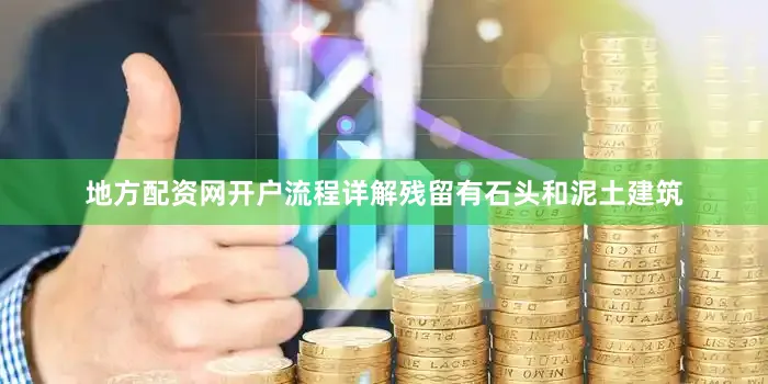 地方配资网开户流程详解残留有石头和泥土建筑
